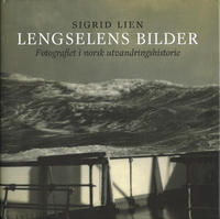 Lien, Sigrid: Lengselens bilder. Fotografiet i norsk utvandringshistorie